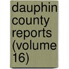 Dauphin County Reports (Volume 16) by Dauphin County Bar Association