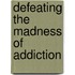 Defeating the Madness of Addiction