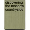 Discovering the Moscow Countryside by Kathleen Berton Murrell
