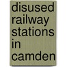 Disused Railway Stations in Camden by Not Available