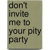 Don't Invite Me to Your Pity Party by Vernelle Nelson