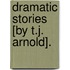 Dramatic Stories [By T.J. Arnold].