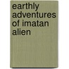 Earthly Adventures of Imatan Alien by Loi Anna-Maria