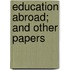 Education Abroad; And Other Papers