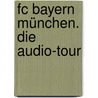 Fc Bayern München. Die Audio-tour door Natascha Blotzki