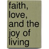 Faith, Love, and the Joy of Living by John J. Sidebotham