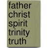 Father Christ Spirit Trinity Truth by Nathaniel Max Rock