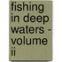 Fishing In Deep Waters - Volume Ii