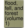 Flood, Fell, And Forest (Volume 1) door Sir Henry Pottinger