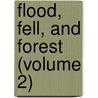 Flood, Fell, and Forest (Volume 2) door Sir Henry Pottinger