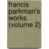Francis Parkman's Works (Volume 2) door Jr. Parkman Francis