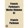 Francis Parkman's Works (Volume 6) by Francis Parkmann