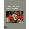 Francis Parkman's Works (Volume 1) by Jr. Parkman Francis