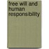 Free Will And Human Responsibility