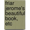 Friar Jerome's Beautiful Book, Etc by Thomas Bailey Aldrich