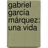Gabriel García Márquez: Una vida door Gerald Martin