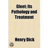 Gleet; Its Pathology And Treatment door Henry Dick