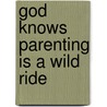 God Knows Parenting Is A Wild Ride by Kathy Coffey