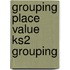 Grouping Place Value  Ks2 Grouping