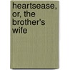 Heartsease, Or, the Brother's Wife door Charlotte Mary Yonge