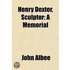 Henry Dexter, Sculptor; A Memorial