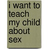 I Want to Teach My Child about Sex by Shannon Wendt