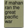 If Mahan Ran The Great Pacific War door John A. Adams