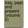 Italy, Past and Present (Volume 2) by Antonio Carlos Napoleone Gallenga