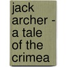 Jack Archer - A Tale Of The Crimea door George Alfred Henty