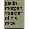 Justin Morgan, Founder Of His Race door Eleanor Waring Burnham