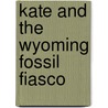 Kate and the Wyoming Fossil Fiasco by Janice Hanna