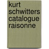Kurt Schwitters Catalogue Raisonne door Kurt Schwitters