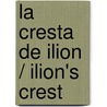 La cresta de Ilion / Ilion's Crest door Cristina Rivera Garza