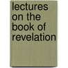 Lectures On The Book Of Revelation door William Kelley