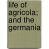 Life Of Agricola; And The Germania by Publius Cornelius Tacitus
