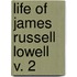 Life Of James Russell Lowell  V. 2