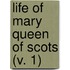 Life Of Mary Queen Of Scots (V. 1)