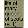 Life Of Mary Queen Of Scots (V. 1) by Henry Glassford Bell