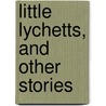 Little Lychetts, and Other Stories door General Books