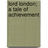 Lord London; A Tale Of Achievement by Keble Howard