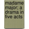 Madame Major; A Drama In Five Acts by Unknown Author