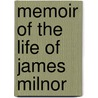 Memoir Of The Life Of James Milnor by John Seeley Stone
