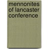 Mennonites Of Lancaster Conference by Martin G. Weaver