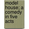 Model House; A Comedy In Five Acts door Books Group
