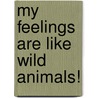 My Feelings Are Like Wild Animals! door Gary Egeberg