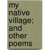 My Native Village; And Other Poems by Noel Thomas Carrington