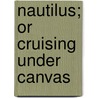 Nautilus; Or Cruising Under Canvas door John Newland Maffitt