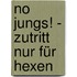 No Jungs! - Zutritt nur für Hexen