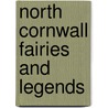 North Cornwall Fairies And Legends by Enys Tregarthen