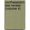 Northwestern Law Review (Volume 4) by Northwestern University. School Of Law